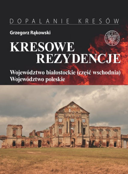 Kresowe rezydencje Tom 3 Województwo białostockie (część wschodnia) i woj. Poleskie - Grzegorz Rąkowski | okładka