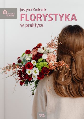 Florystyka w praktyce - Justyna Krulczuk | okładka