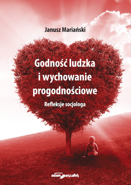 Godność ludzka i wychowanie progodnościowe Refleksje socjologa - Janusz Mariański | okładka