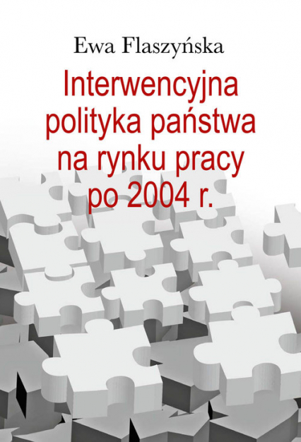 Interwencyjna polityka państwa na rynku pracy po 2004 r. - Ewa Flaszyńska | okładka