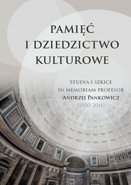 Pamięć i dziedzictwo kulturowe Studia i szkice in memoriam profesor Andrzej Pankowicz (1950-2011) -  | okładka