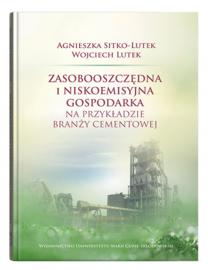 Zasobooszczędna i niskoemisyjna gospodarka na przykładzie branży cementowej - Agnieszka Sitko-Lutek, Lutek Wojciech | okładka