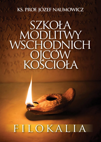 Szkoła modlitwy wschodnich Ojców Kościoła. Filokalia - Józef Naumowicz | okładka