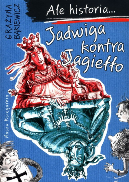 Ale historia Jadwiga kontra Jagiełło - Grażyna Bąkiewicz | okładka