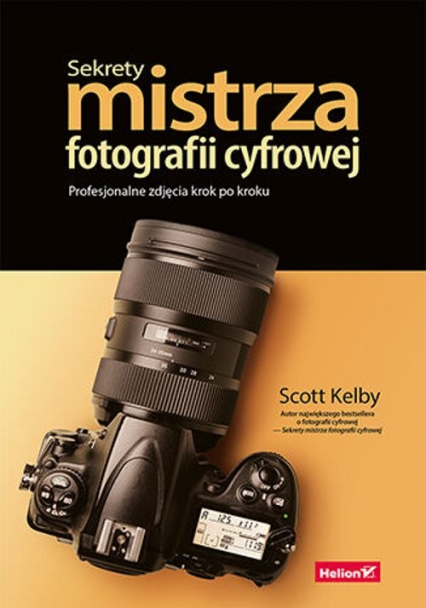 Sekrety mistrza fotografii cyfrowej. Profesjonalne zdjęcia krok po kroku - Scott Kelby | okładka