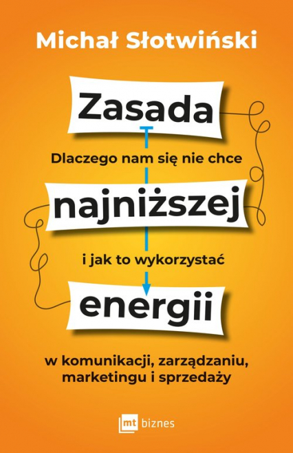 Zasada najniższej energii Dlaczego nam się nie chce i jak to wykorzystać w komunikacji, zarządzaniu, marketingu i sprzedaży - Michał Słotwiński | okładka