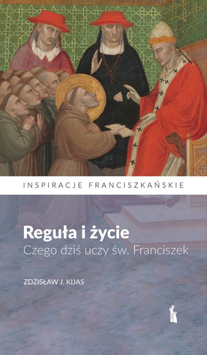 Reguła i życie. Czego dziś uczy św. Franciszek
 - Zdzisław J. Kijas | okładka