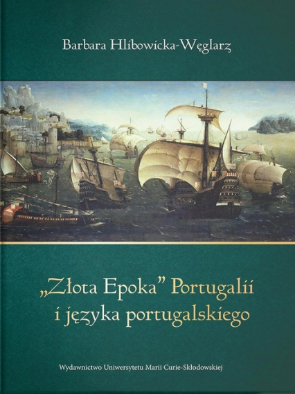 Złota epoka Portugalii i języka portugalskiego - Barbara Hlibowicka-Węglarz | okładka