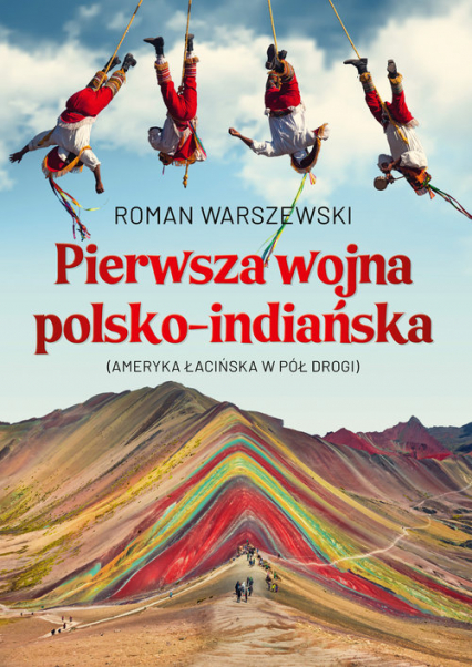 Pierwsza wojna polsko-indiańska Ameryka łacińska w pół drogi - Roman Warszewski | okładka