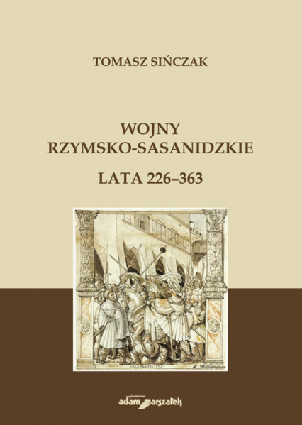 Wojny rzymsko-sasanidzkie Lata 226-363 - Tomasz Sińczak | okładka