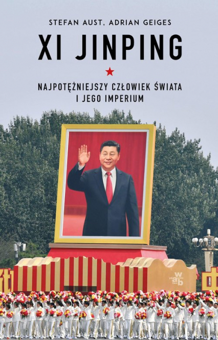 Xi Jinping. Najpotężniejszy człowiek świata i jego imperium - Adrian Geiges, Aust Stefan | okładka