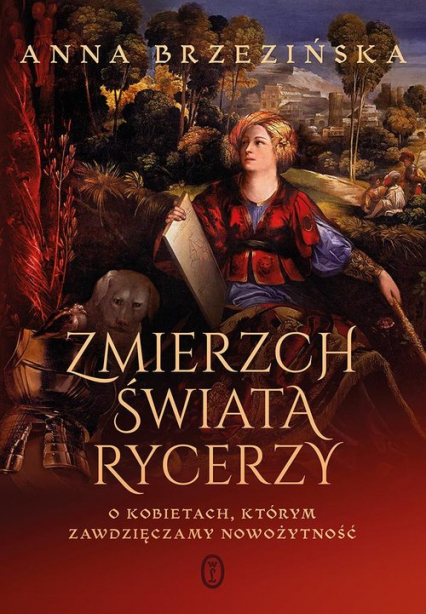 Zmierzch świata rycerzy O kobietach, którym zawdzięczamy nowożytność - Anna Brzezińska | okładka