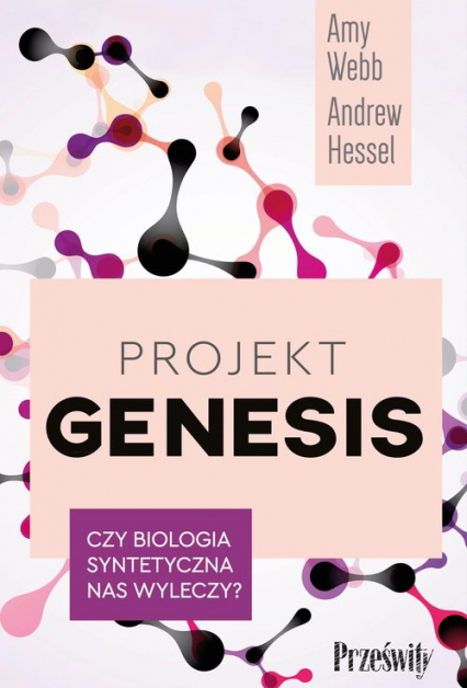 Projekt Genesis Czy biologia syntetyczna nas wyleczy? - Amy Webb, Hessel Andrew | okładka