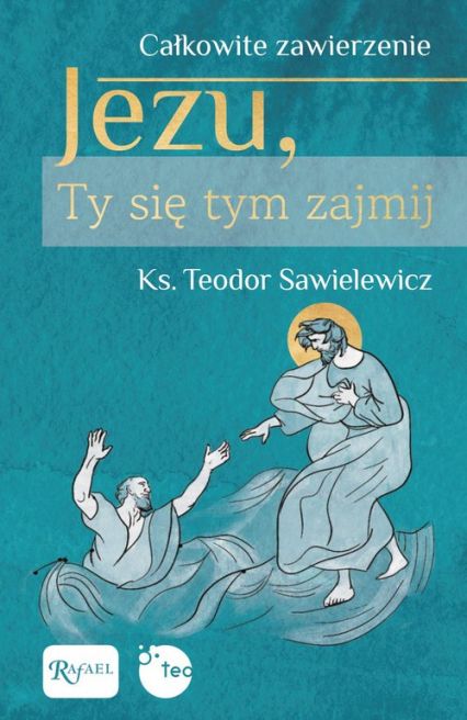 Całkowite zawierzenie, Jezu Ty się tym zajmij - Teodor Sawielewicz | okładka