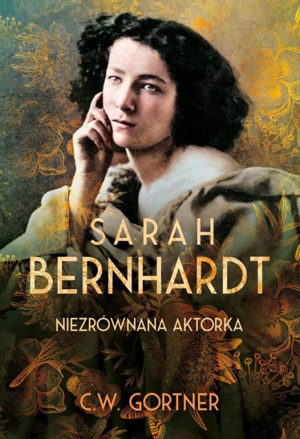 Sarah Bernhardt. Niezrównana aktorka - C. W. Gortner | okładka