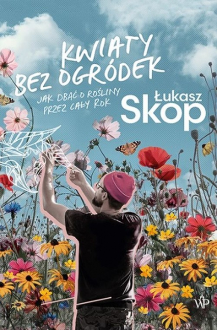 Kwiaty bez ogródek Jak dbać o rośliny przez cały rok - Łukasz Skop | okładka