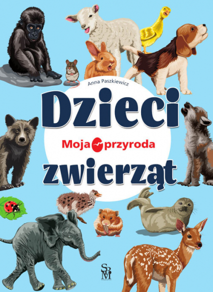 Moja przyroda. Dzieci zwierząt - Anna  Paszkiewicz | okładka