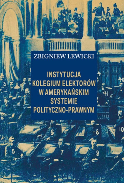 Instytucja Kolegium Elektorów w amerykańskim systemie polityczno-prawnym - Lewicki Zbigniew | okładka
