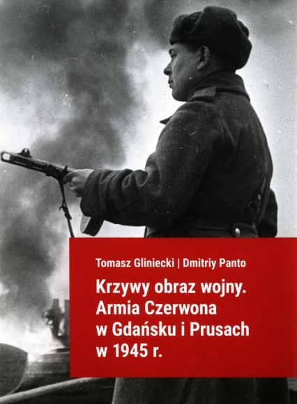 Krzywy obraz wojny Armia Czerwona w Gdańsku i Prusach w 1945 r. - Gliniecki Tomasz, Panto Dmitriy | okładka