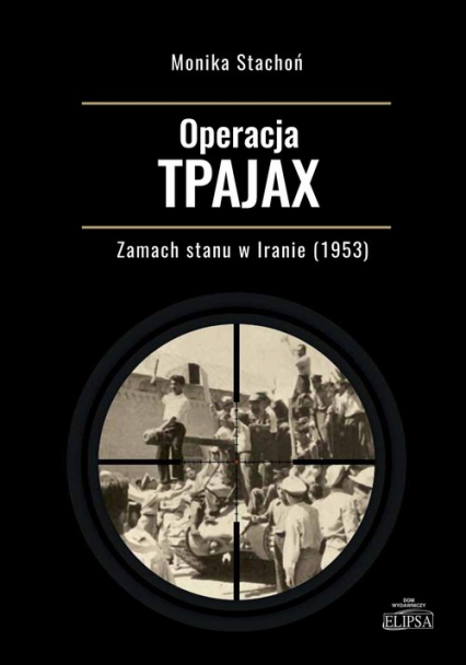 Operacja TPAJAX Zamach stanu w Iranie (1953) - Monika Stachoń | okładka
