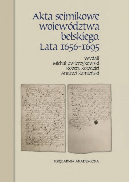 Akta sejmikowe województwa bełskiego Lata 1656-1695 - Kamieński Andrzej, Kołodziej Robert, Michał Zwierzykowski | okładka
