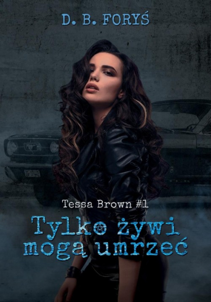 Tylko żywi mogą umrzeć Tessa Brown #1 - D. B. Foryś | okładka