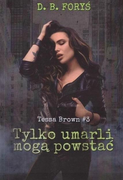 Tylko umarli mogą powstać Tessa Brown #3 - D. B. Foryś | okładka