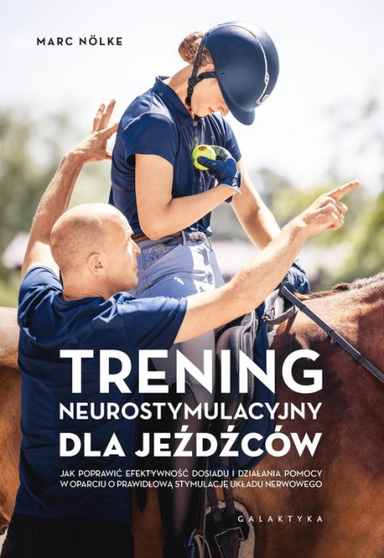 Trening neurostymulacyjny dla jeźdźców Jak poprawić efektywność dosiadu i działania pomocy w oparciu o prawidłową stymulację układu nerwowe - Marc Nolke | okładka