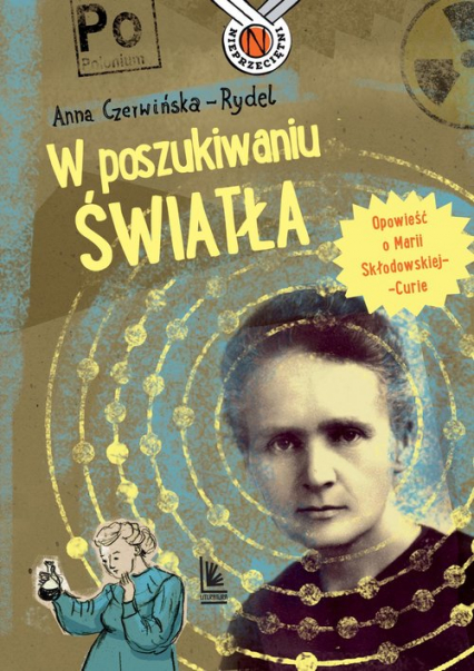 W poszukiwaniu światła Opowieść o Marii Skłodowskiej-Curie - Anna Czerwińska-Rydel | okładka