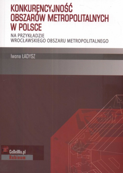 Konkurencyjność obszarów metropolitalnych w Polsce Na przykładzie wrocławskiego obszaru metropolitalnego - Iwona Ładysz | okładka