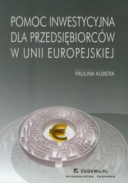 Pomoc inwestycyjna dla przedsiębiorców w Unii Europejskiej - Paulina Kubera | okładka