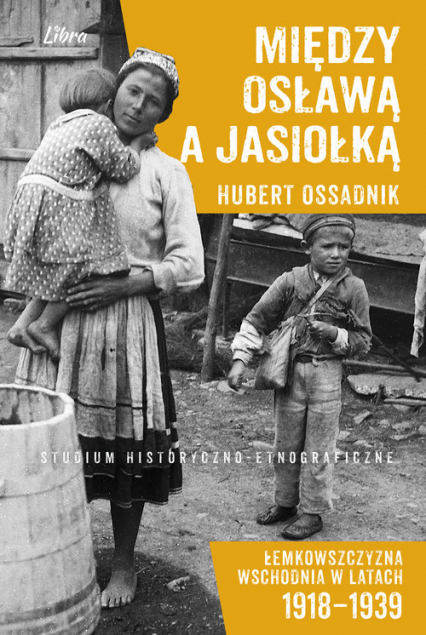Między Osławą a Jasiołką Łemkowszczyzna Wschodnia w latach 1918-1939 Studium historyczno-etnograficzne - Hubert Ossadnik | okładka