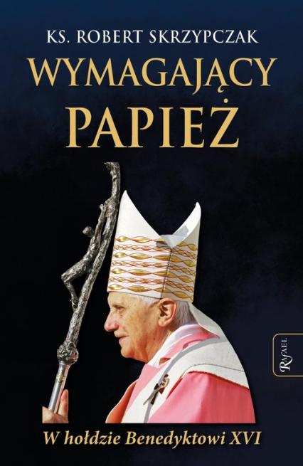 Wymagający Papież W hołdzie Benedyktowi XVI - Robert Skrzypczak | okładka