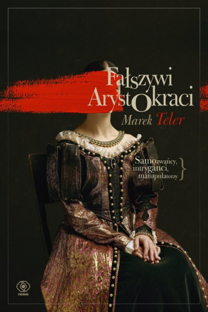 Fałszywi arystokraci Samozwańcy, intryganci, manipulatorzy - Marek Teler | okładka