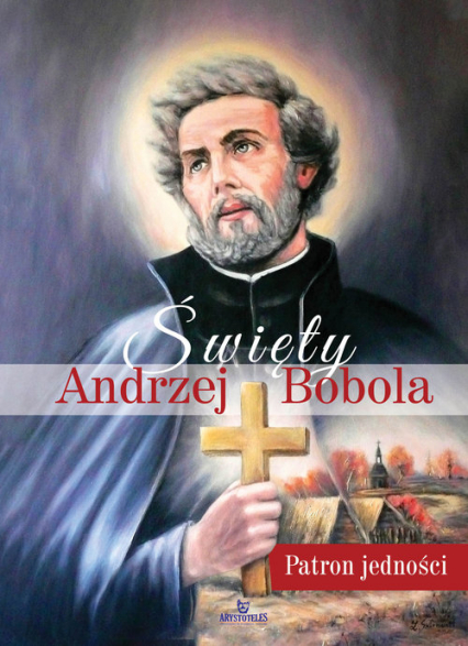 Święty Andrzej Bobola Patron jedności - Beata Jędrzyńska | okładka