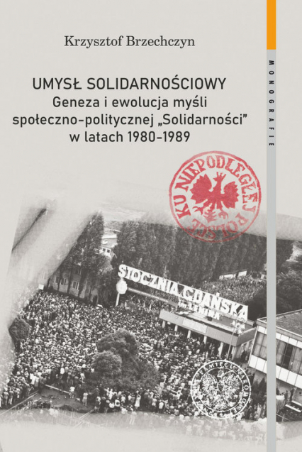 Umysł solidarnościowy Geneza i ewolucja myśli społeczno-politycznej Solidarności w latach 1980-1989 - Krzysztof Brzechczyn | okładka