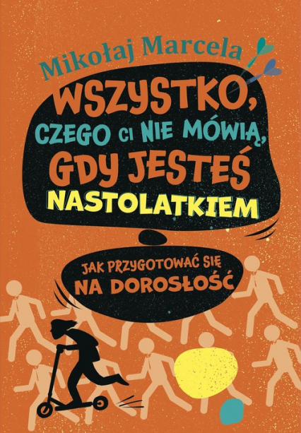 Wszystko, czego ci nie mówią, gdy jesteś nastolatkiem Jak przygotować się na dorosłość - Mikołaj Marcela | okładka