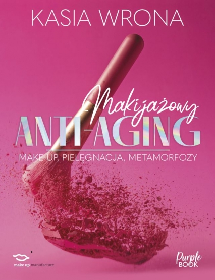 Makijażowy anti-aging. Make-up, pielęgnacja, metamorfozy
 - Kasia Wrona | okładka
