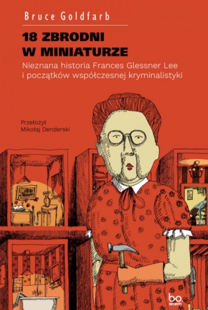 18 zbrodni w miniaturze Nieznana historia Frances Glessner Lee i początków współczesnej kryminalistyki - Bruce Goldfarb | okładka