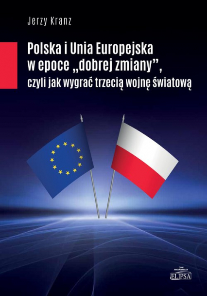 Polska i Unia Europejska w epoce "dobrej zmiany" czyli jak wygrać trzecią woojnę śwaitową - Jerzy Kranz | okładka
