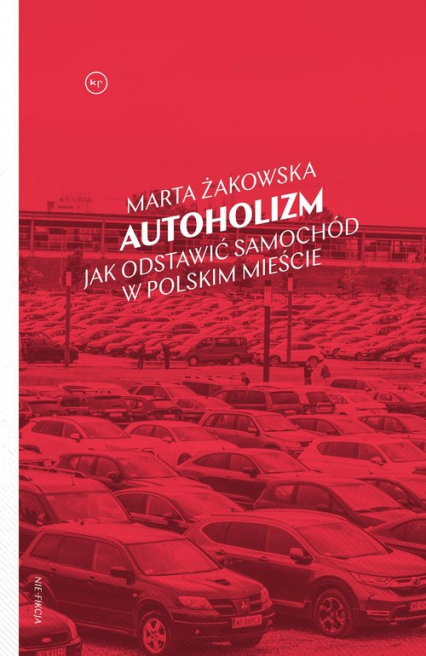 Autoholizm Jak odstawić samochód w polskim mieście - Marta Żakowska | okładka