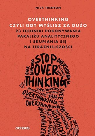 Overthinking, czyli gdy myślisz za dużo. 23 techniki pokonywania paraliżu analitycznego i skupiania
 - Nick Trenton | okładka