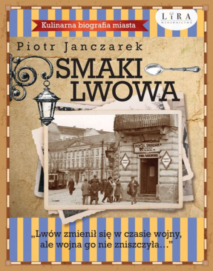 Smaki Lwowa Kulinarna biografia miasta - Piotr Janczarek | okładka