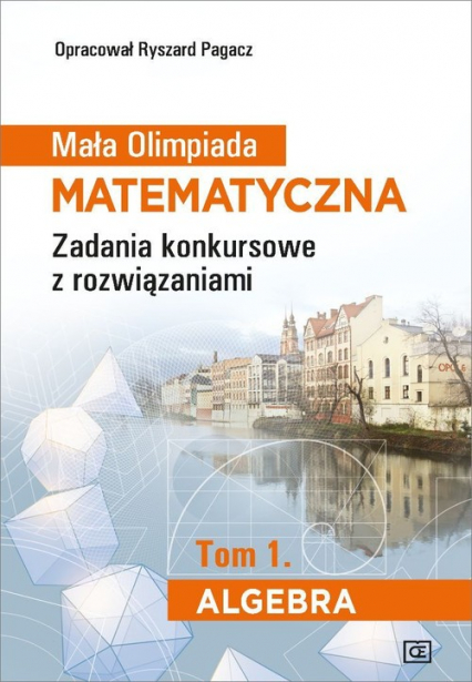 Mała Olimpiada Matematyczna Tom 1 Algebra Zadania konkursowe z rozwiązaniami - Pagacz Ryszard | okładka