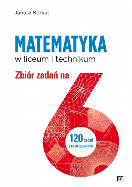 Matematyka w liceum i technikum Zbiór zadań na 6 120 zadań z rozwiązanimi - Janusz Karkut | okładka
