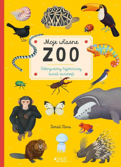Moje własne zoo Odkrywamy tajemniczy świat zwierząt - Tomas Tuma | okładka