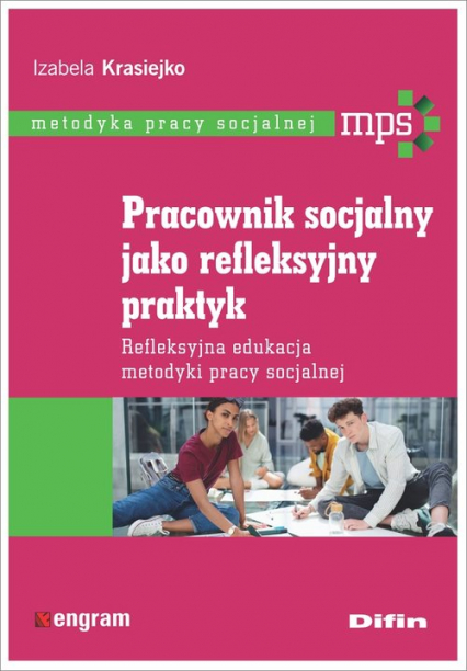 Pracownik socjalny jako refleksyjny praktyk Refleksyjna edukacja metodyki pracy socjalnej - Izabela Krasiejko | okładka