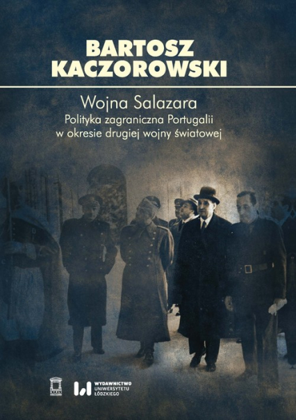 Wojna Salazara Polityka zagraniczna Portugalii w okresie drugiej wojny światowej - Bartosz Kaczorowski | okładka