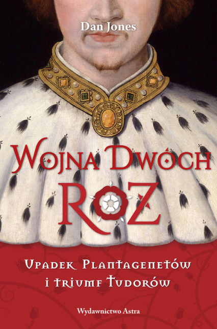 Wojna Dwóch Róż Upadek Plantagenetów i triumf Tudorów - Dan Jones | okładka