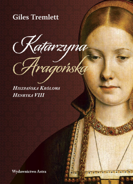 Katarzyna Aragońska Hiszpańska Królowa Henryka VIII - Giles Tremlett | okładka